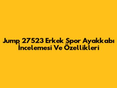Jump 27523 Erkek Spor Ayakkabı İncelemesi Ve Özellikleri