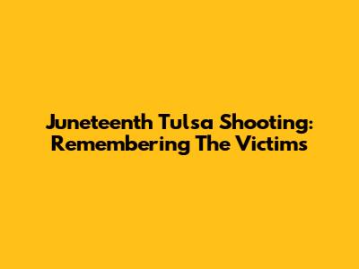 Juneteenth Tulsa Shooting: Remembering The Victims