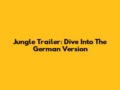 Jungle Trailer: Dive Into The German Version