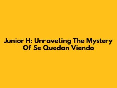 Junior H: Unraveling The Mystery Of 'Se Quedan Viendo'