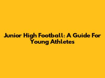 Junior High Football: A Guide For Young Athletes