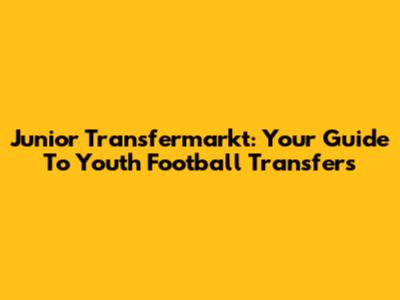 Junior Transfermarkt: Your Guide To Youth Football Transfers