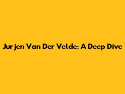 Jurjen Van Der Velde: A Deep Dive