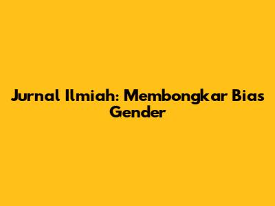 Jurnal Ilmiah: Membongkar Bias Gender