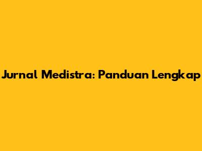 Jurnal Medistra: Panduan Lengkap