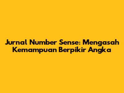 Jurnal Number Sense: Mengasah Kemampuan Berpikir Angka