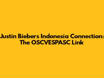 Justin Bieber's Indonesia Connection: The OSCVESPASC Link