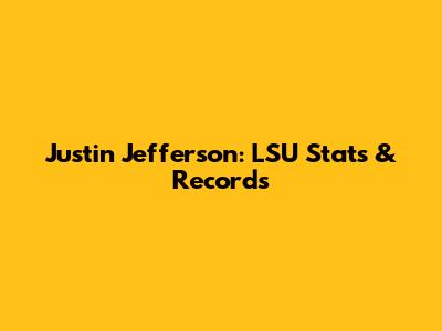 Justin Jefferson: LSU Stats & Records
