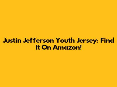 Justin Jefferson Youth Jersey: Find It On Amazon!