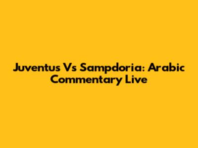 Juventus Vs Sampdoria: Arabic Commentary Live