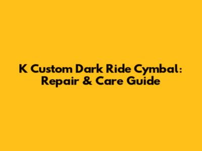 K Custom Dark Ride Cymbal: Repair & Care Guide