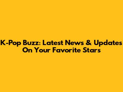 K-Pop Buzz: Latest News & Updates On Your Favorite Stars