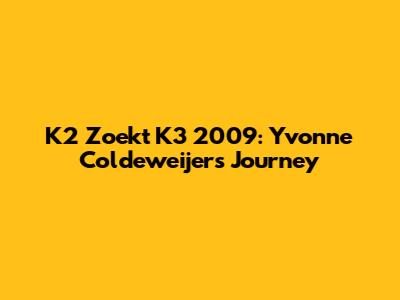 K2 Zoekt K3 2009: Yvonne Coldeweijer's Journey