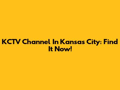 KCTV Channel In Kansas City: Find It Now!