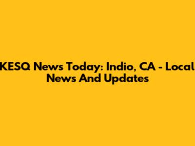 KESQ News Today: Indio, CA - Local News And Updates