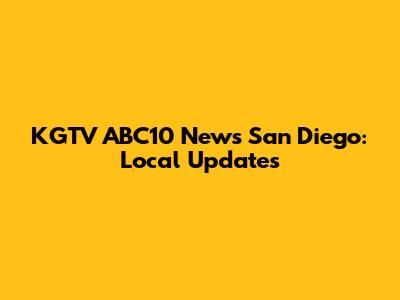 KGTV ABC10 News San Diego: Local Updates
