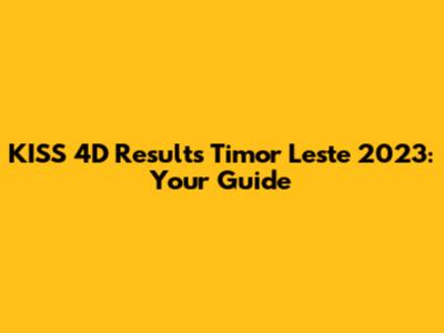 KISS 4D Results Timor Leste 2023: Your Guide