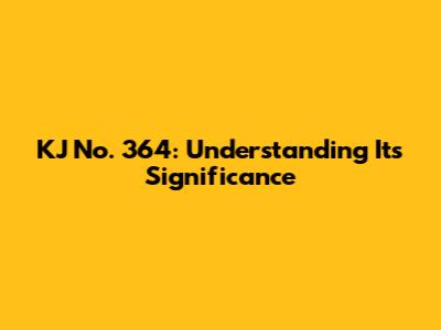 KJ No. 364: Understanding Its Significance