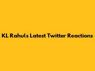 KL Rahul's Latest Twitter Reactions