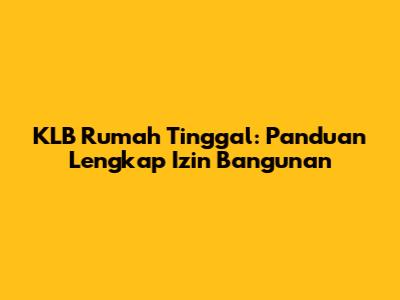 KLB Rumah Tinggal: Panduan Lengkap Izin Bangunan