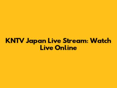 KNTV Japan Live Stream: Watch Live Online