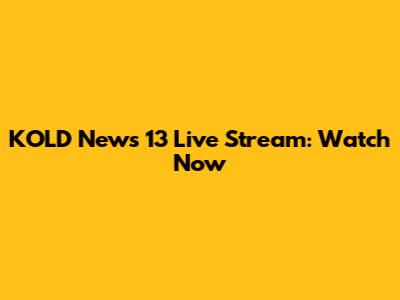 KOLD News 13 Live Stream: Watch Now