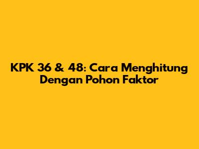 KPK 36 & 48: Cara Menghitung Dengan Pohon Faktor