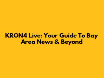 KRON4 Live: Your Guide To Bay Area News & Beyond