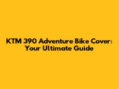 KTM 390 Adventure Bike Cover: Your Ultimate Guide