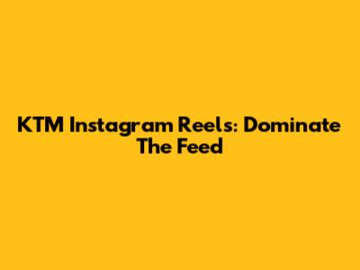 KTM Instagram Reels: Dominate The Feed