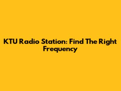 KTU Radio Station: Find The Right Frequency