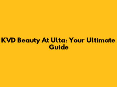 KVD Beauty At Ulta: Your Ultimate Guide