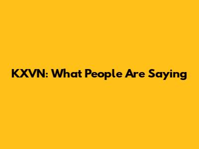 KXVN: What People Are Saying