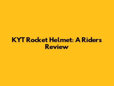 KYT Rocket Helmet: A Rider's Review