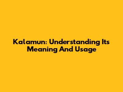 Kalamun: Understanding Its Meaning And Usage