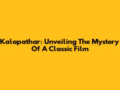 Kalapathar: Unveiling The Mystery Of A Classic Film
