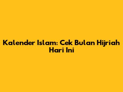 Kalender Islam: Cek Bulan Hijriah Hari Ini
