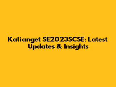 Kalianget SE2023SCSE: Latest Updates & Insights