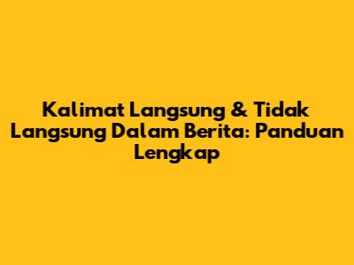 Kalimat Langsung & Tidak Langsung Dalam Berita: Panduan Lengkap