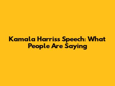 Kamala Harris's Speech: What People Are Saying
