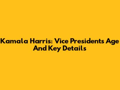Kamala Harris: Vice President's Age And Key Details