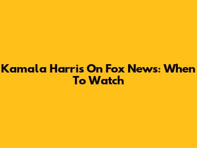 Kamala Harris On Fox News: When To Watch