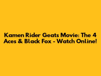 Kamen Rider Geats Movie: The 4 Aces & Black Fox - Watch Online!