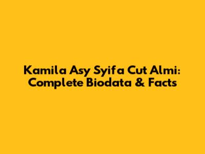 Kamila Asy Syifa Cut Almi: Complete Biodata & Facts