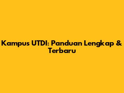 Kampus UTDI: Panduan Lengkap & Terbaru