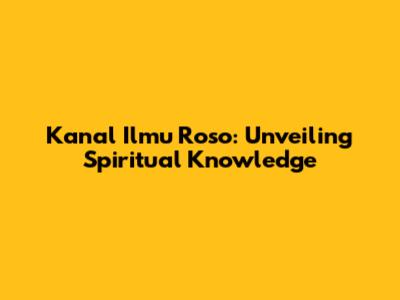 Kanal Ilmu Roso: Unveiling Spiritual Knowledge