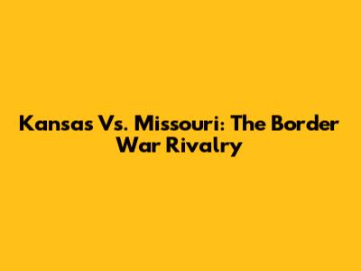 Kansas Vs. Missouri: The Border War Rivalry