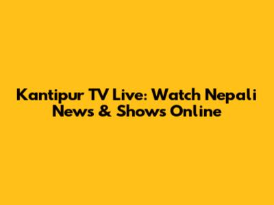 Kantipur TV Live: Watch Nepali News & Shows Online