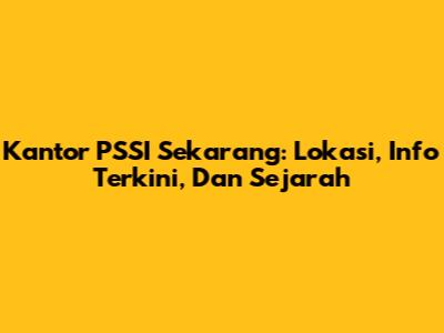 Kantor PSSI Sekarang: Lokasi, Info Terkini, Dan Sejarah