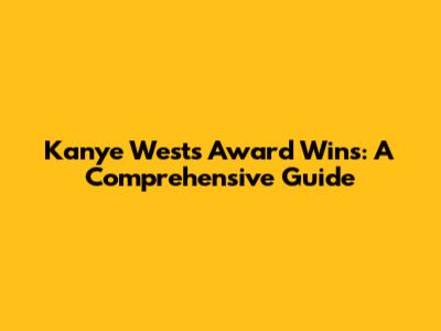 Kanye West's Award Wins: A Comprehensive Guide